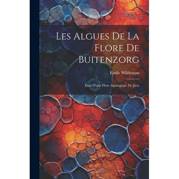 Les Algues De La Flore De Buitenzorg: Essai D'une Flore Algologique De Java (Paperback)