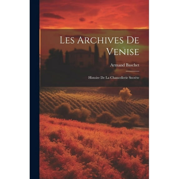 Les Archives De Venise: Histoire De La Chancellerie Secrète (Paperback)