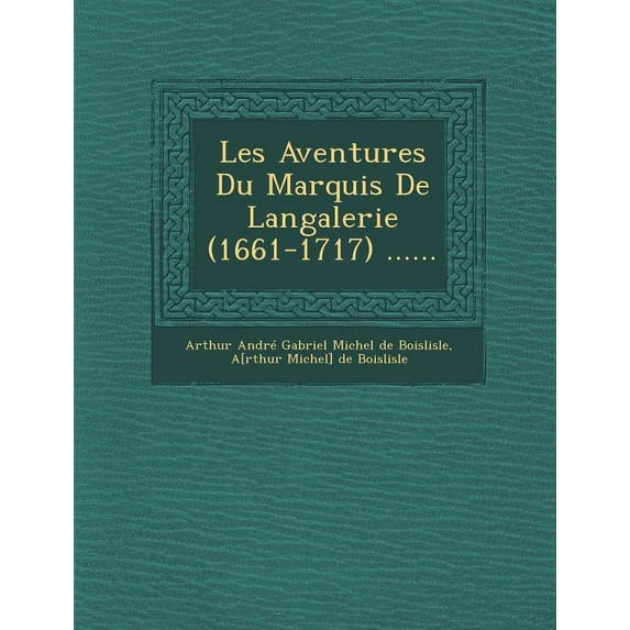 Les Aventures Du Marquis de Langalerie (1661-1717) ......