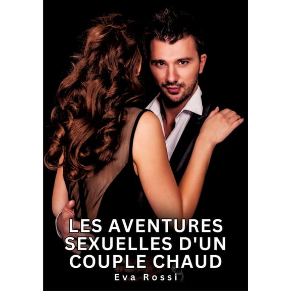 Les Aventures Sexuelles d'un Couple Chaud: Nouvelles Erotiques pour Adultes - Histoires de Sexe Explicites et Tabou, (Paperback)