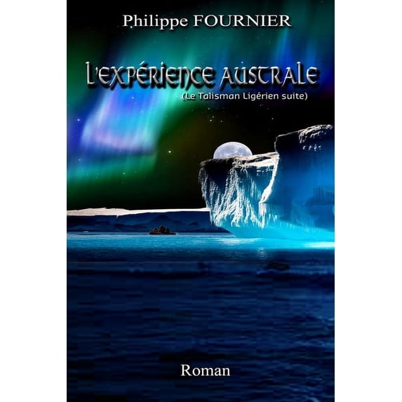 Les Aventures de Bérénice Et d'Antoine: L'Expérience Australe: Suite du Talisman Ligérien (Paperback)