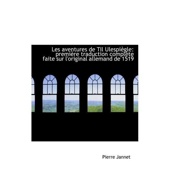 Les Aventures de Til Ulespiegle : Premiere Traduction Compl Te Faite Sur L'Original Allemand de 1519 (Hardcover)
