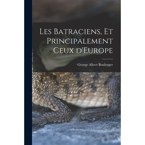 Les Batraciens, et Principalement ceux d'Europe, (Paperback)