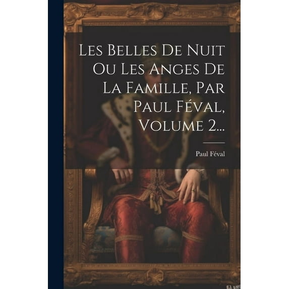 Les Belles De Nuit Ou Les Anges De La Famille, Par Paul Féval, Volume 2... (Paperback)