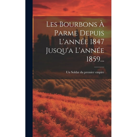 Les Bourbons À Parme Depuis L'année 1847 Jusqu'a L'année 1859... (Hardcover)
