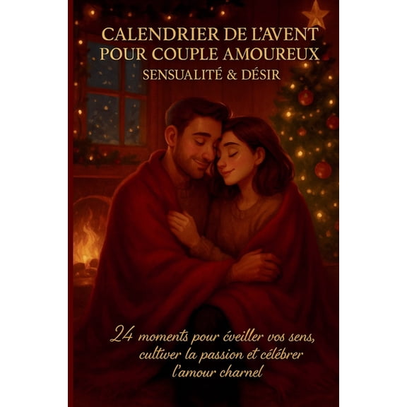 Les Calendriers de l'Avent Amoureux Calendrier de l'Avent pour Couple Amoureux - Sensualit & Dsir: 24 moments pour veiller vos sens, cultiver la, (Paperback)