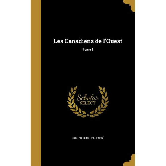 Les Canadiens de LOuest; Tome 1 French Edition Hardcover 1374165433 9781374165434 Joseph 1848-1895 Tasse