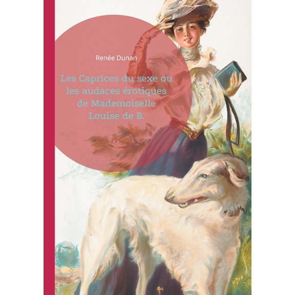 Les Caprices du sexe ou les audaces rotiques de Mademoiselle Louise de B.: L'mancipation fminine et le libertina, (Paperback)