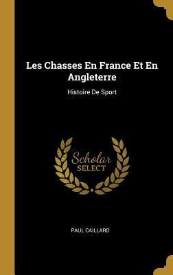 Les Chasses En France Et En Angleterre: Histoire de Sport Hardcover