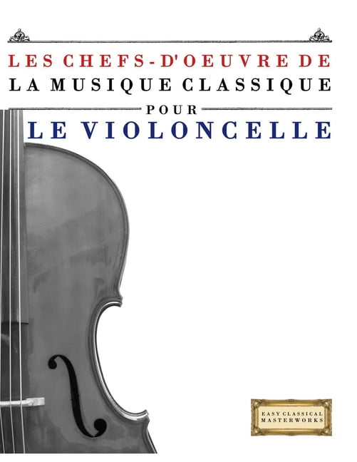 Les Chefs-d'oeuvre de la Musique Classique pour le Violoncelle: PiÃ¨ces faciles de Bach, Beethoven, Brahms, Haendel,, (Paperback)