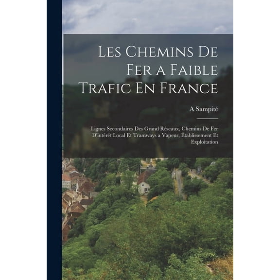 Les Chemins De Fer a Faible Trafic En France: Lignes Secondaires Des Grand Rscaux, Chemins De Fer D'intrt Local , (Paperback)