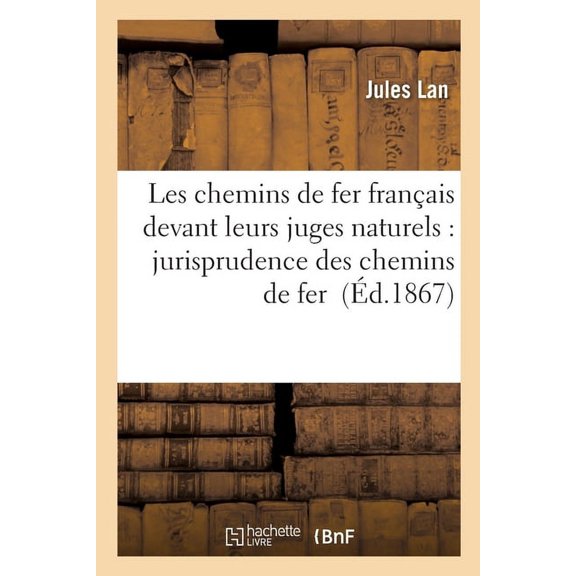 Les Chemins de Fer Franais Devant Leurs Juges Naturels: Trait de Jurisprudence Des Chemins de Fer (Paperback)