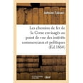 thumbnail image 1 of Les Chemins de Fer de la Corse Envisagés Au Point de Vue Des Intérêts Commerciaux: Et Politiques de la France Dans La Méditerranée (Paperback), 1 of 1