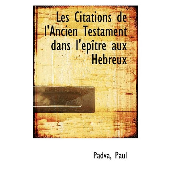 Les Citations de l'Ancien Testament Dans l'Ãpître Aux Hébreux, (Paperback)