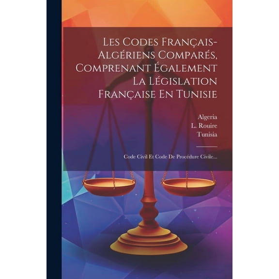 Les Codes Français-algériens Comparés, Comprenant Également La Législation Française En Tunisie: Code Civil Et Code De Procédure Civile... (Paperback)