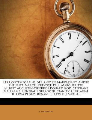 Les Contemporains: Ser. Guy de Maupassant. Andre Theuriet. Marcel Prevost. Paul Margueritte. Gilbert Augustin-Thierry. Edouard Rod. Steph Paperback