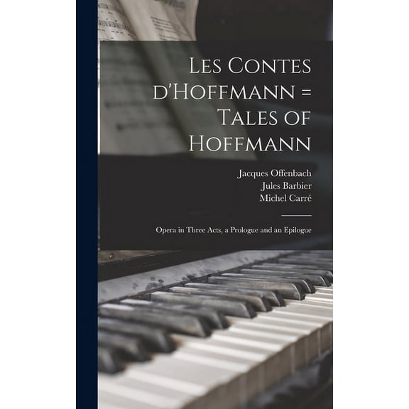 Les Contes D'Hoffmann = Tales of Hoffmann: Opera in Three Acts, a Prologue and an Epilogue, (Hardcover)