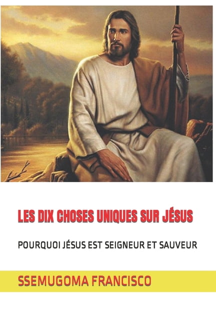 Les Dix Choses Uniques Sur JÃ©sus: Pourquoi JÃ©sus Est Seigneur Et Sauveur, (Paperback)