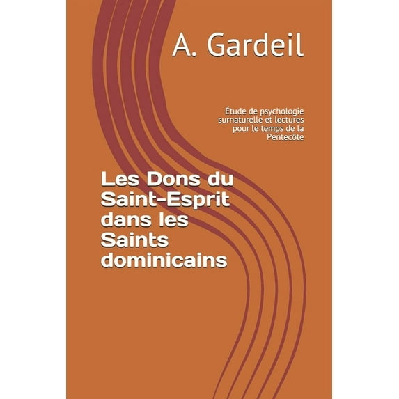 Les Dons du Saint-Esprit dans les Saints dominicains: ?tude de psychologie surnaturelle et lectures pour le temps de la Pentec?te
