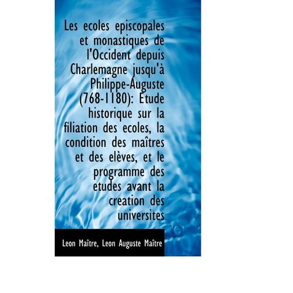 Les Ecoles Episcopales Et Monastiques de L'Occident Depuis Charlemagne Jusqu'a Philippe-Auguste (768 (Paperback)