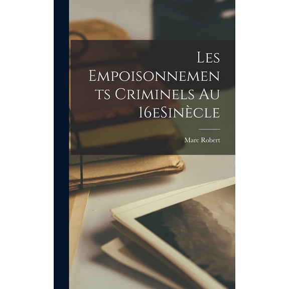 Les Empoisonnements Criminels au 16eSincle, (Hardcover)