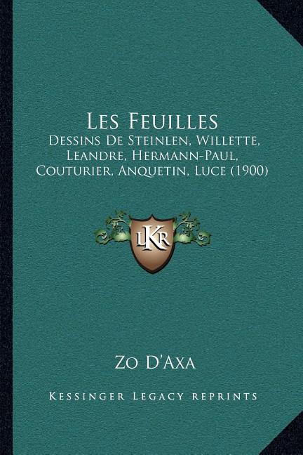 Les Feuilles : Dessins De Steinlen, Willette, Leandre, Hermann-Paul, Couturier, Anquetin, Luce (1900) (Paperback)