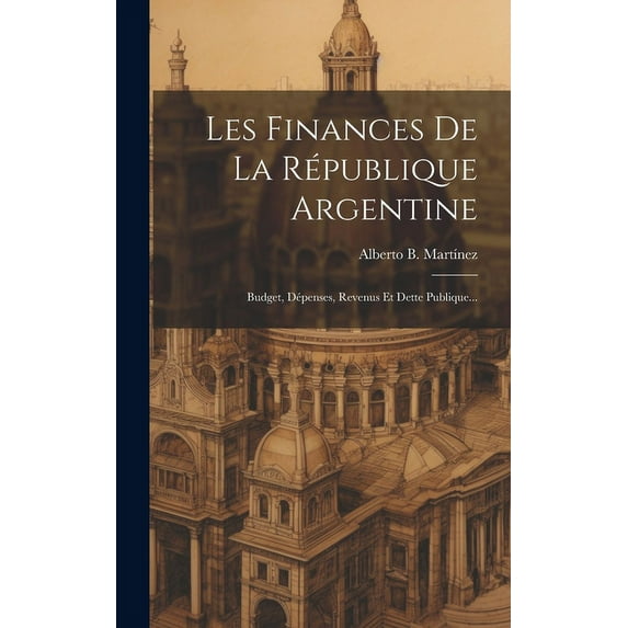 Les Finances De La République Argentine: Budget, Dépenses, Revenus Et Dette Publique... (Hardcover)