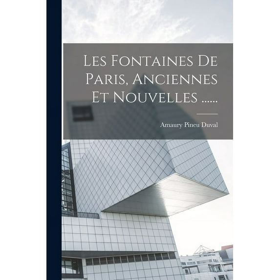 Les Fontaines De Paris, Anciennes Et Nouvelles ...... (Paperback)