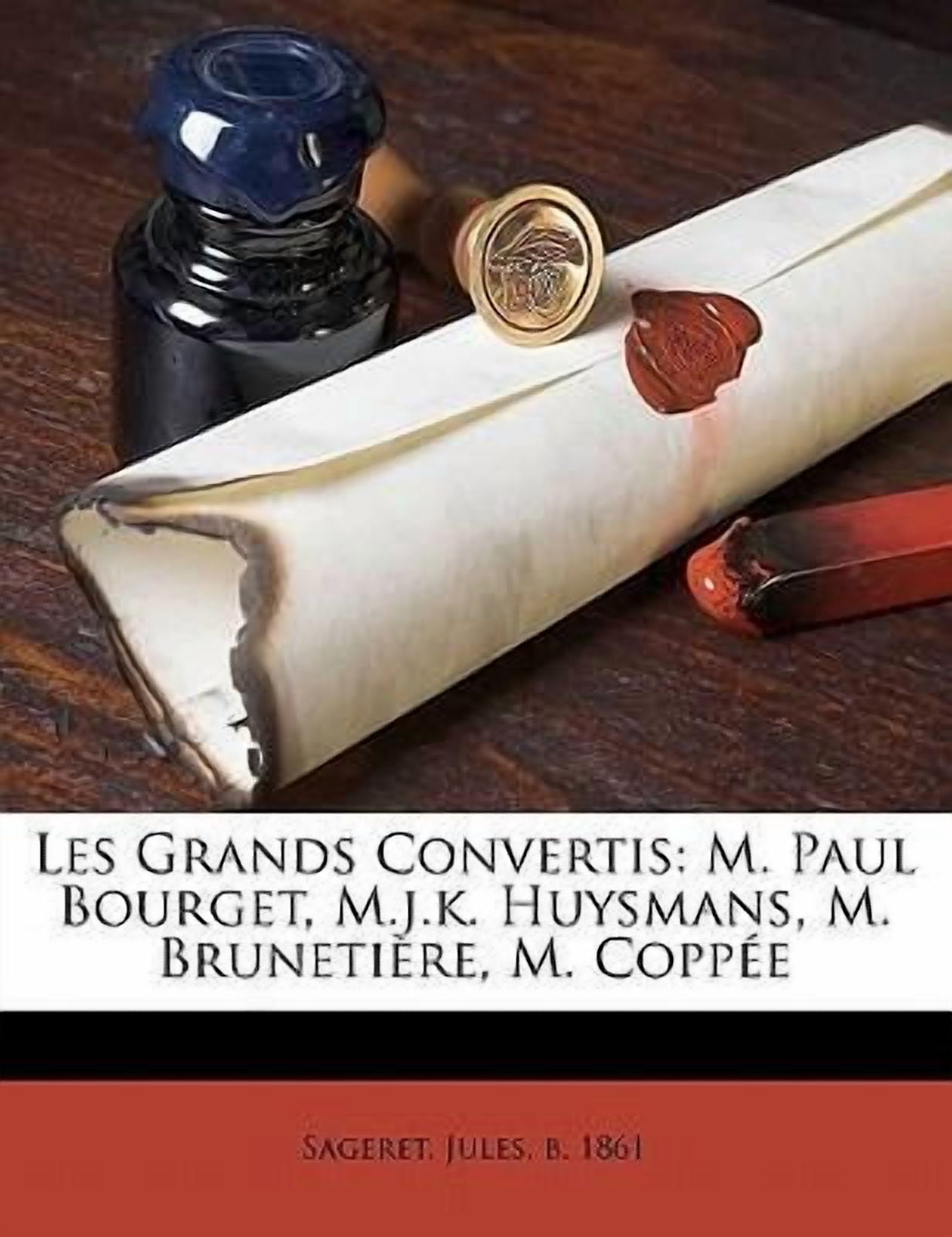 Les Grands Convertis: M. Paul Bourget, M.J.K. Huysmans, M. Brunetiere, M. Coppee