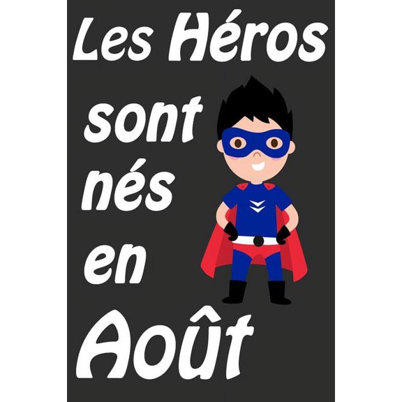 Les Hros Sont Ns En Aot: Carnet d'criture et de dessin pour garons, enfants ns en Aot - Un cadeau d'anniversaire , (Paperback)