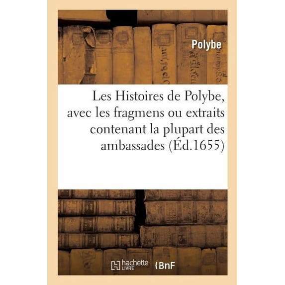 Les Histoires De Polybe, Avec Les Fragmens Ou Extraits Contenant La Plupart Des Ambassades