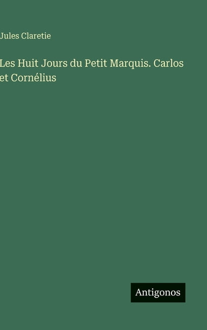 Les Huit Jours du Petit Marquis. Carlos et CornÃ©lius, (Hardcover)