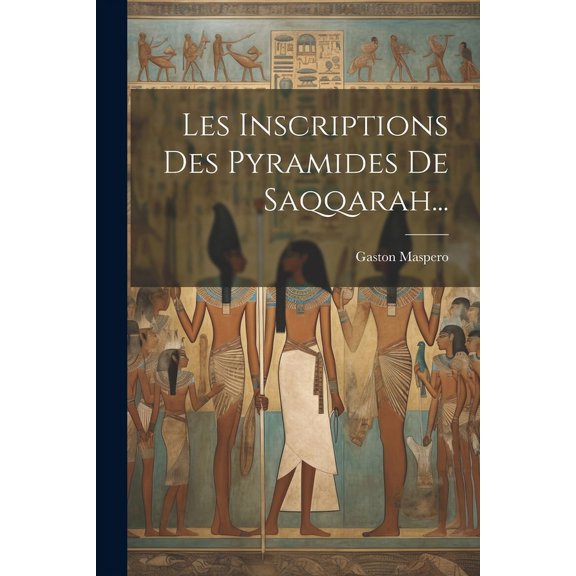 Les Inscriptions Des Pyramides De Saqqarah..., (Paperback)