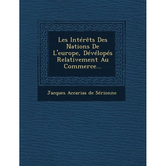 Les Interets Des Nations de L'Europe, Developes Relativement Au Commerce... (Paperback)
