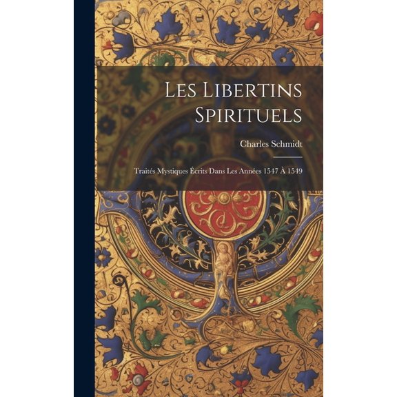 Les Libertins Spirituels: Traits Mystiques crits Dans Les Annes 1547 1549, (Hardcover)