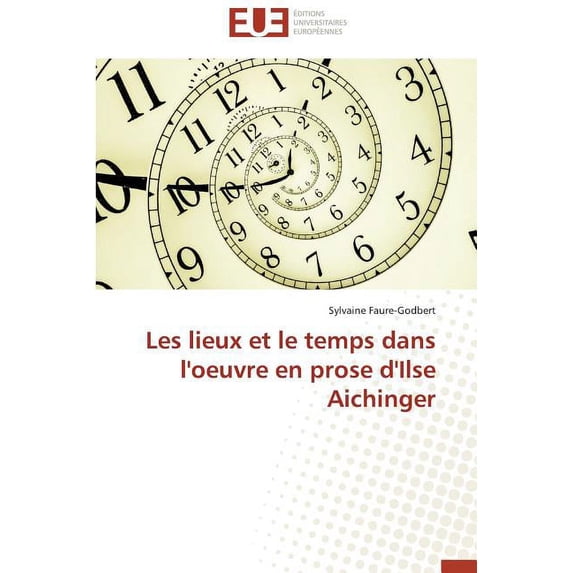 Les Lieux Et Le Temps Dans L'oeuvre En Prose D'ilse Aichinger