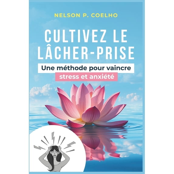 Les Livres de Nelson P. Coelho Cultivez le lâcher-prise: Une méthode pour vaincre stress et anxiété, Book 1, (Paperback)
