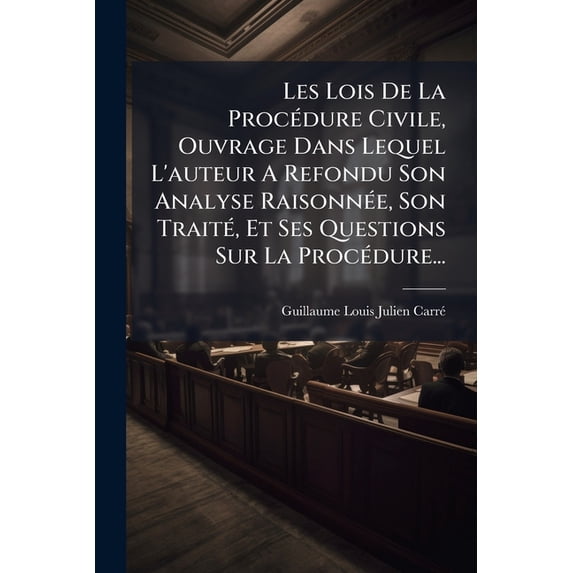 Les Lois De La Procédure Civile, Ouvrage Dans Lequel L'auteur A Refondu Son Analyse Raisonnée, Son Traité, Et Ses Questions Sur La Procédure... (Paperback)