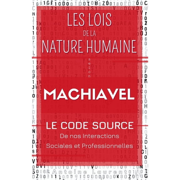 Les Lois de la Nature Humaine selon Machiavel: Le code source de nos interactions sociales et professionnelles, (Paperback)