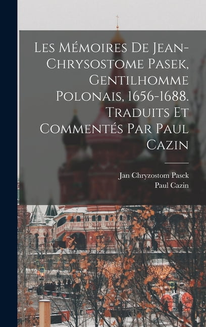 Les Mémoires de Jean-Chrysostome Pasek, gentilhomme polonais, 1656-1688. Traduits et commentés par Paul Cazin (Hardcover)