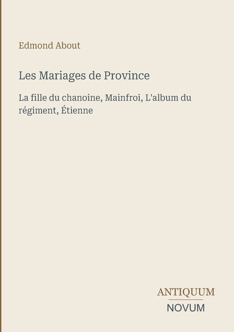 Les Mariages de Province: La fille du chanoine, Mainfroi, L'album du rÃ©giment, Ãtienne, (Paperback)