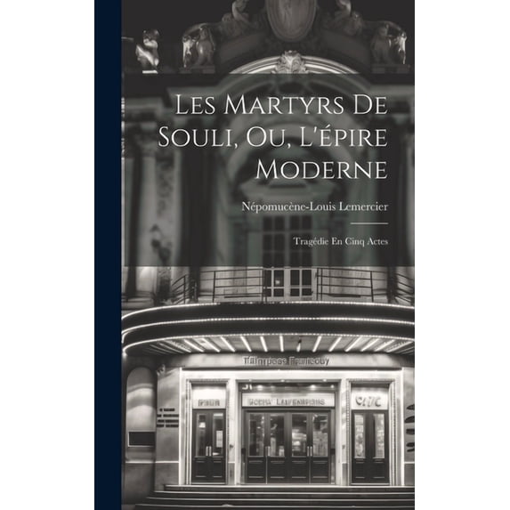 Les Martyrs De Souli, Ou, L'épire Moderne: Tragédie En Cinq Actes (Hardcover)