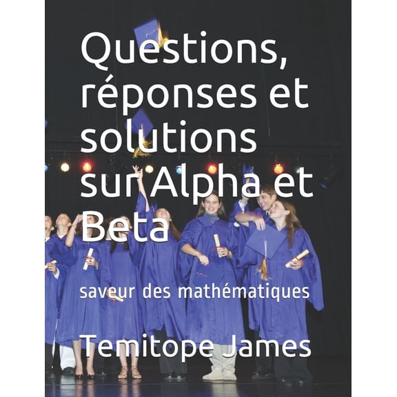 Les Mathmatiques Sont Votre Nourriture: Questions, rponses et solutions sur Alpha et Beta: saveur des mathmatiques (Paperback)
