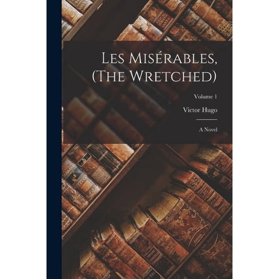 Les Misrables, (The Wretched): A Novel; Volume 1, (Paperback)