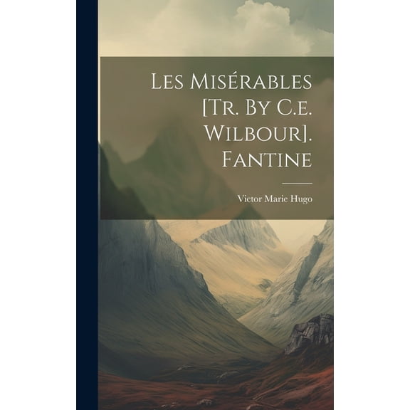 Les Mis?rables [tr. By C.e. Wilbour]. Fantine