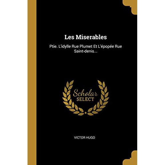 Les Miserables: Ptie. Lidylle Rue Plumet Et Lpope Rue Saint-denis. French Edition Paperback 0341209511 9780341209515 Victor Hugo