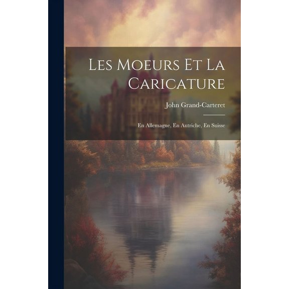 Les Moeurs Et La Caricature : En Allemagne, En Autriche, En Suisse (Paperback)