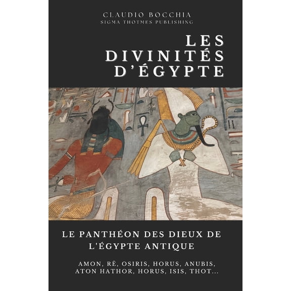 Les Mystres de l'gypte Antique: Pharao Le Panthon des Dieux de l'gypte Antique: Des crateurs cosmiques aux gnies protecteurs: Dcouvrez le Panthon gyptie, (Paperback)