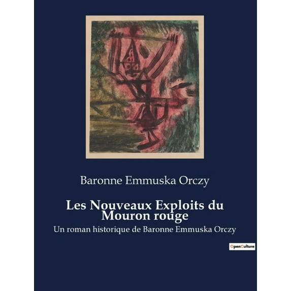 Les Nouveaux Exploits du Mouron rouge: Un roman historique de Baronne Emmuska Orczy
