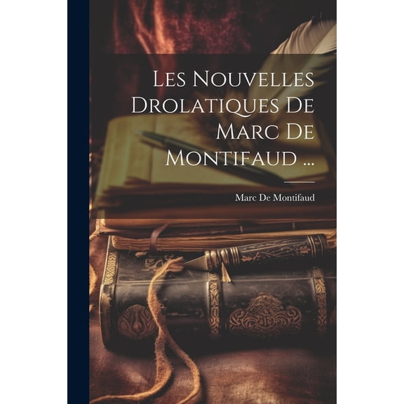 Les Nouvelles Drolatiques De Marc De Montifaud ... (Paperback)
